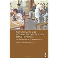 Public Health and National Reconstruction in Post-War Asia: International Influences, Local Transformations by Bu; Liping, 9780415719056
