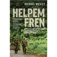 Helpem Fren Australia and the Regional Assistance Mission to Solomon Islands 20032017 by Wesley, Michael, 9780522879056