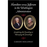 Hamilton versus Jefferson in the Washington Administration by Holloway, Carson, 9781107109056