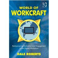 World of Workcraft: Rediscovering Motivation and Engagement in the Digital Workplace by Roberts,Dale, 9781472429056