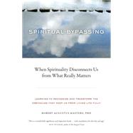 Spiritual Bypassing When Spirituality Disconnects Us from What Really Matters by Masters, Robert Augustus, 9781556439056