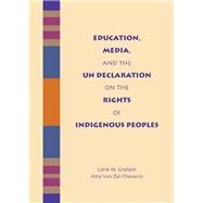 Education, Media, and the UN Declaration on the Rights of Indigenous Peoples by Graham, Lorie M.; Van Zyl-Chavarro, Amy, 9781611639056