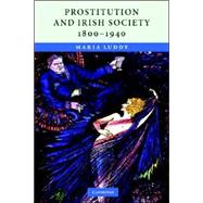Prostitution and Irish Society, 1800–1940 by Maria Luddy, 9780521709057