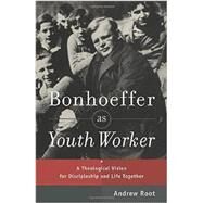 Bonhoeffer As Youth Worker by Root, Andrew, 9780801049057