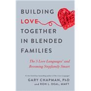 Building Love Together in Blended Families by Chapman, Gary, Ph.D.; Deal, Ron L., 9780802419057