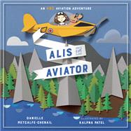 Alis the Aviator by Metcalfe-chenail, Danielle; Patel, Kalpna, 9781101919057