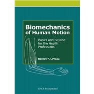 Biomechanics of Human Motion Basics and Beyond for the Health Professions by LeVeau, Barney F., 9781556429057