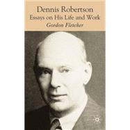 Dennis Robertson Essays on his Life and Work by Fletcher, Gordon, 9780230019058