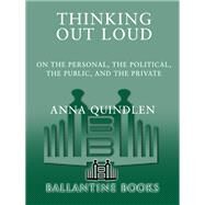 Thinking Out Loud On the Personal, the Political, the Public and the Private by QUINDLEN, ANNA, 9780449909058