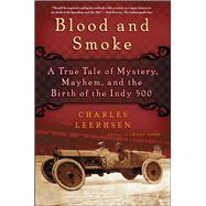 Blood and Smoke A True Tale of Mystery, Mayhem and the Birth of the Indy 500 by Leerhsen, Charles, 9781439149058