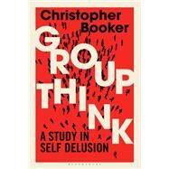 Groupthink by Booker, Christopher, 9781472959058