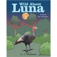 Wild About Luna by Thomson, L. J., 9781480879058