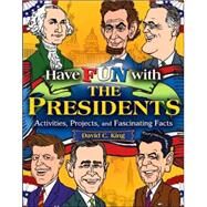 Have Fun with the Presidents Activities, Projects, and Fascinating Facts by King, David C., 9780471679059