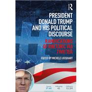 President Donald Trump and his Political Discourse: Ramifications of Rhetoric via Twitter by Lockhart; Michele, 9781138489059