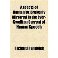 Aspects of Humanity: Brokenly Mirrored in the Ever-swelling Current of Human Speech by Randolph, Richard, 9781154469059