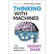 Thinking With Machines The Brave New World of AI by Dhar, Vasant; Galloway, Scott, 9781394359059