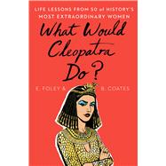 What Would Cleopatra Do? by Foley, E.; Coates, B.; Karman, Bijou, 9781501199059