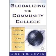 Globalizing the Community College by Levin, John, 9780312239060