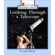 Looking Through a Telescope (Rookie Read-About Science: Physical Science: Previous Editions) by Bullock, Linda, 9780516279060