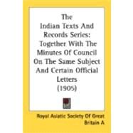 Indian Texts and Records Series : Together with the Minutes of Council on the Same Subject and Certain Official Letters (1905) by Royal Asiatic Society of Great Britain, 9780548889060