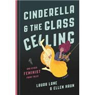 Cinderella and the Glass Ceiling And Other Feminist Fairy Tales by Lane, Laura; Haun, Ellen, 9781580059060