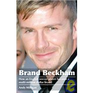 Brand Beckham : How an English Soccer Player Became a Multi-Million Dollar Brand by Milligan, Andy, 9781904879060