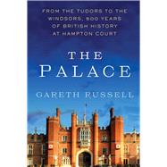 The Palace From the Tudors to the Windsors, 500 Years of British History at Hampton Court by Russell, Gareth, 9781982169060