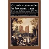 Catholic communities in Protestant states Britain and the Netherlands c.1570-1720 by Kaplan, Benjamin J.; Moore, Bob; van Nierop, Henk; Pollmann, Judith, 9780719079061