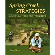 Spring Creek Strategies Hatches, Patterns, and Techniques by Heck, Mike, 9780811739061