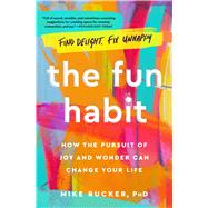 The Fun Habit How the Pursuit of Joy and Wonder Can Change Your Life by Rucker, Mike, 9781982159061