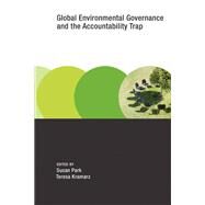 Global Environmental Governance and the Accountability Trap by Park, Susan; Kramarz, Teresa, 9780262039062