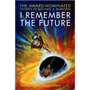 I Remember the Future : The Award-Nominated Stories of Michael A. Burstein by BURSTEIN MICHAEL A., 9780981639062