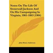 Notes on the Life of Stonewall Jackson and on His Campaigning in Virginia, 1861-1863 by Anderson, John Henry, 9781437029062