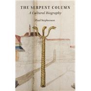 The Serpent Column A Cultural Biography by Stephenson, Paul, 9780190209063