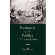 Politeness and Politics in Cicero's Letters by Hall, Jon, 9780195329063