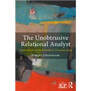 The Unobtrusive Relational Analyst: Working with hard-to-reach patients by Grossmark; Robert, 9781138899063