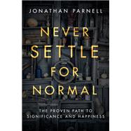 Never Settle for Normal The Proven Path to Significance and Happiness by PARNELL, JONATHAN, 9781601429063