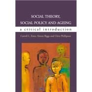 Social Theory, Social Policy and Ageing : A Critical Introduction by Biggs, Simon; Estes, Caroll; Phillipson, Chris, 9780335209064
