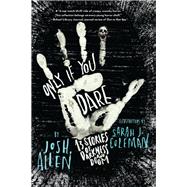Only If You Dare 13 Stories of Darkness and Doom by Allen, Josh; Coleman, Sarah J., 9780823449064