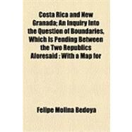 Costa Rica and New Granada by Bedoya, Felipe Molina; Molina, Felipe, 9781154489064
