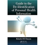 Guide to the De-Identification of Personal Health Information by El Emam; Khaled, 9781466579064