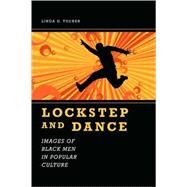 Lockstep and Dance : Images of Black Men in Popular Culture by Tucker, Linda G., 9781578069064
