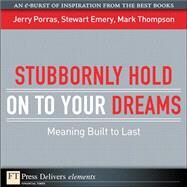 Stubbornly Hold on to Your Dreams: Meaning Built to Last by Porras, Jerry; Emery, Stewart; Thompson, Mark, 9780137059065