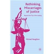 Rethinking Miscarriages of Justice Beyond the Tip of the Iceberg by Naughton, Michael, 9780230019065