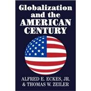 Globalization and the American Century by Alfred E. Eckes, Jr , Thomas W. Zeiler, 9780521009065