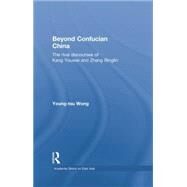 Beyond Confucian China: The Rival Discourses of Kang Youwei and Zhang Binglin by Wong,Young-tsu, 9781138879065