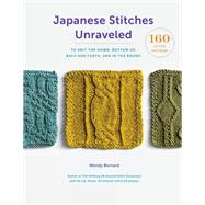 Japanese Stitches Unraveled 160+ Stitch Patterns to Knit Top Down, Bottom Up, Back and Forth, and In the Round by Bernard, Wendy, 9781419729065