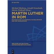 Martin Luther in Rom by Matheus, Michael; Nesselrath, Arnold; Wallraff, Martin, 9783110309065