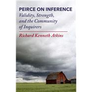 Peirce on Inference Validity, Strength, and the Community of Inquirers by Atkins, Richard Kenneth, 9780197689066