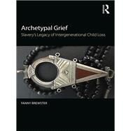 Archetypal Grief: Slaverys legacy of intergenerational child loss by Brewster; Fanny, 9780415789066